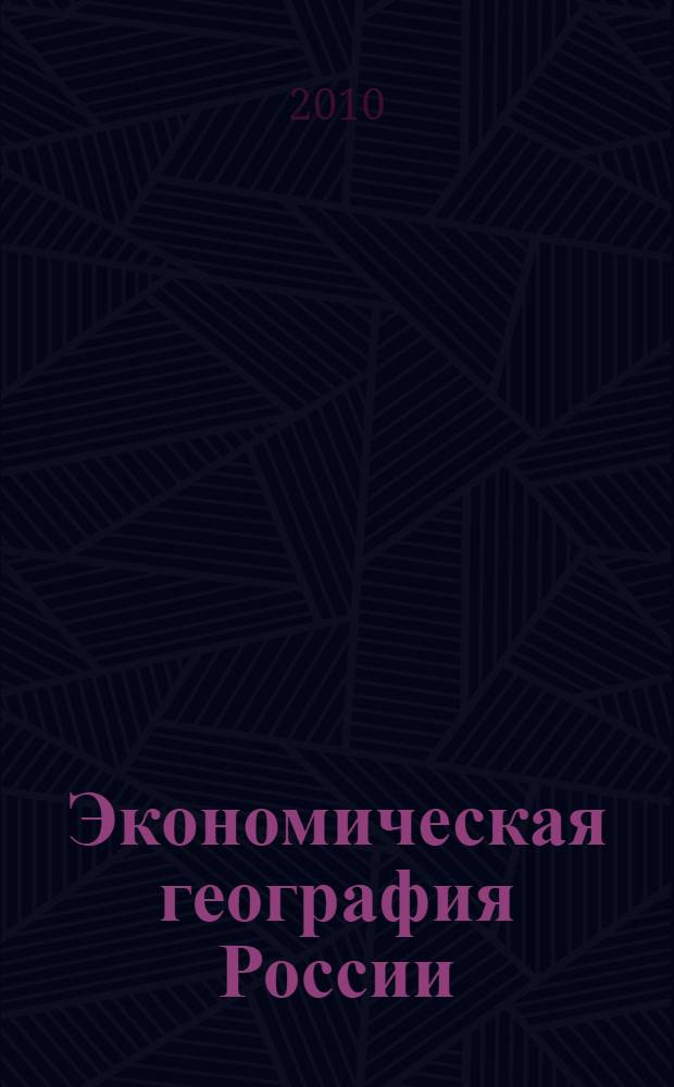 Экономическая география России : учебник : для студентов высших учебных заведений, обучающихся по экономическим специальностям