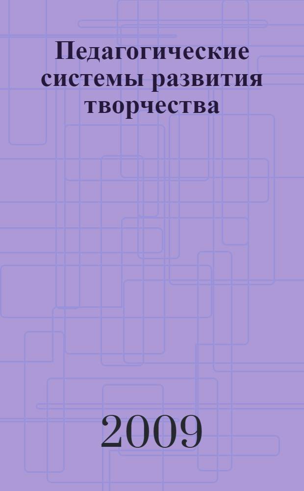 Педагогические системы развития творчества : материалы 8-й Международной научно-практической конференции, 21-23 декабря 2009 г., Екатеринбург