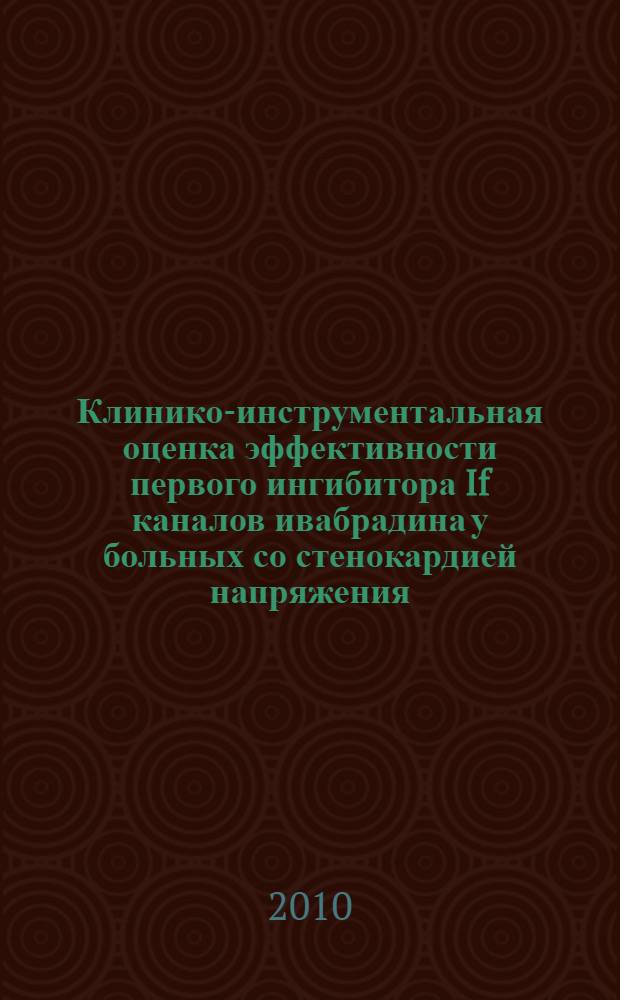 Клинико-инструментальная оценка эффективности первого ингибитора If каналов ивабрадина у больных со стенокардией напряжения : автореферат диссертации на соискание ученой степени доктора философии по медицине д.м.н. : специальность 14.00.06