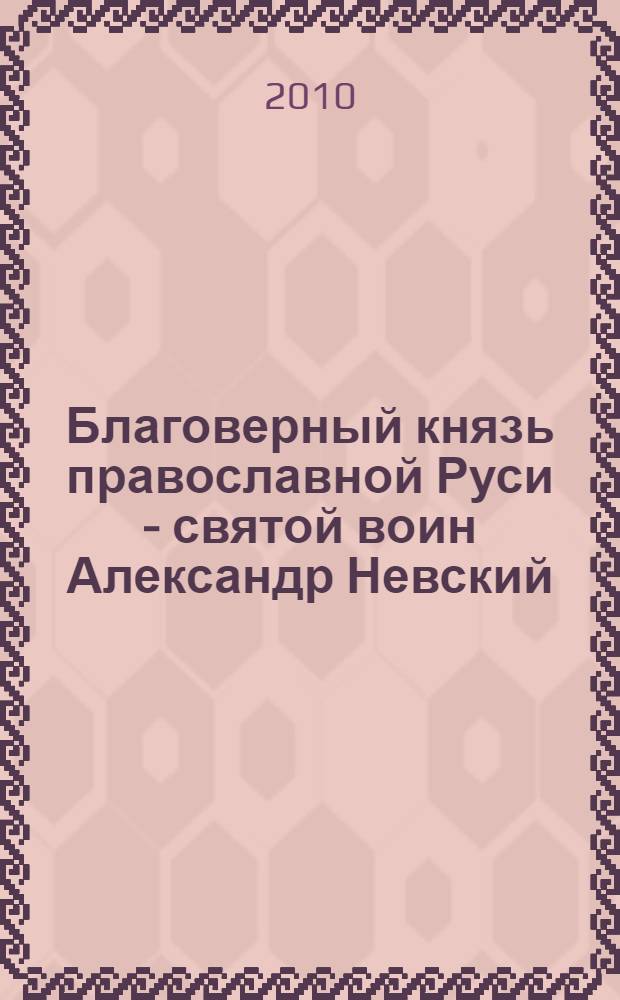 Благоверный князь православной Руси - святой воин Александр Невский