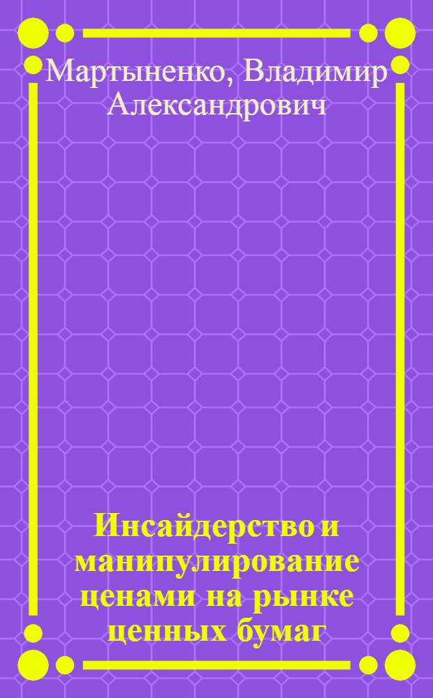 Инсайдерство и манипулирование ценами на рынке ценных бумаг : автореферат диссертации на соискание ученой степени к. э. н. : специальность 08.00.10 <финансы, денежное обращение>