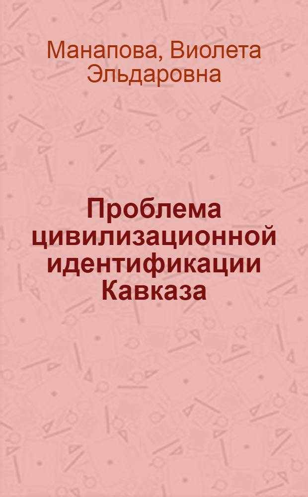 Проблема цивилизационной идентификации Кавказа : автореферат диссертации на соискание ученой степени к. филос. н. : специальность 09.00.11 <социальная философия>