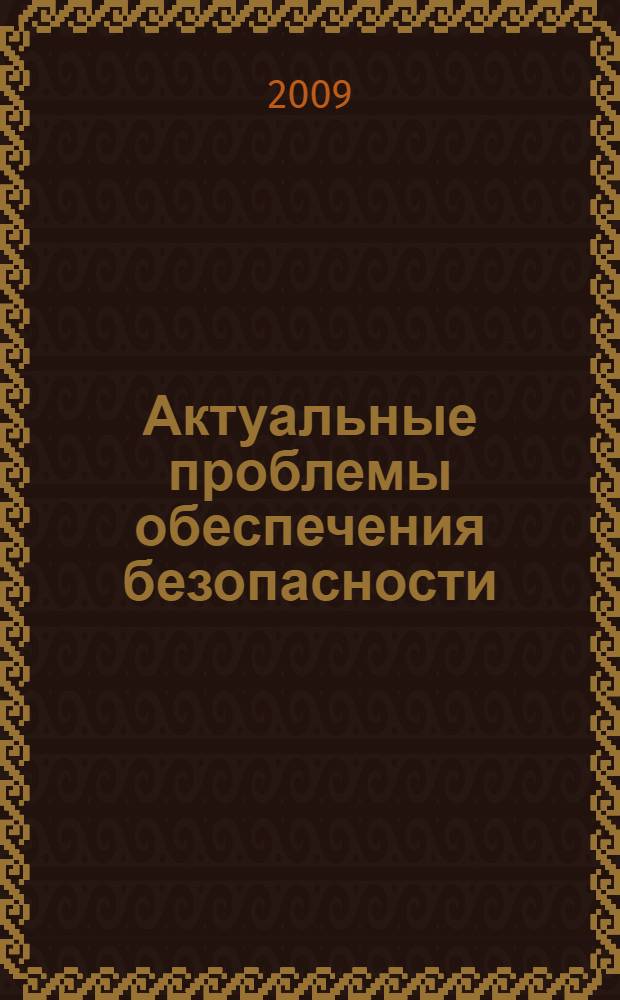 Актуальные проблемы обеспечения безопасности : III-я межведомственная научно-практическая конференция, (17 апреля 2009 года), посвященная 80-летию образования ГОУ ВПО Уральский институт ГПС МЧС России