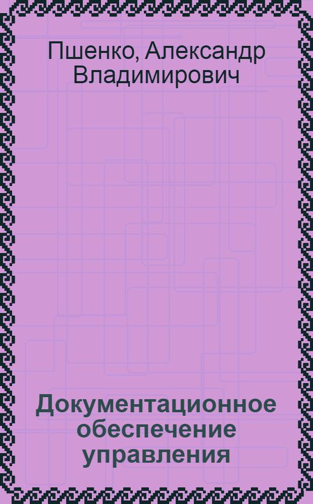 Документационное обеспечение управления : учебник : для использования в учебном процессе образовательных учреждений, реализующих программы среднего профессионального образования