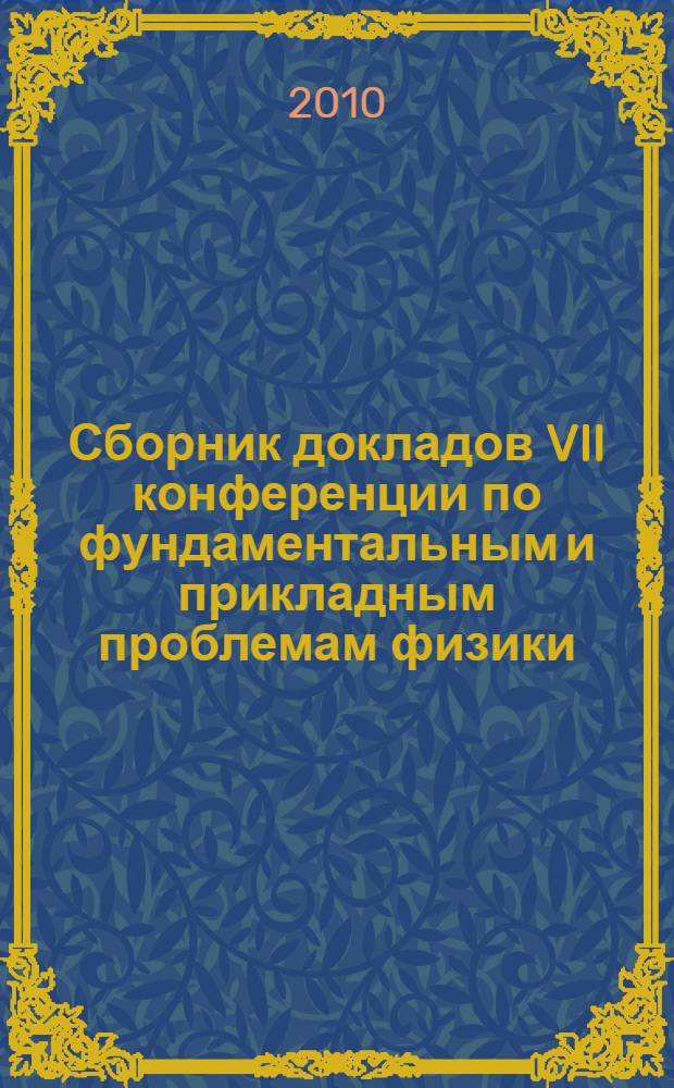 Сборник докладов VII конференции по фундаментальным и прикладным проблемам физики (молодых ученых, аспирантов и студентов)