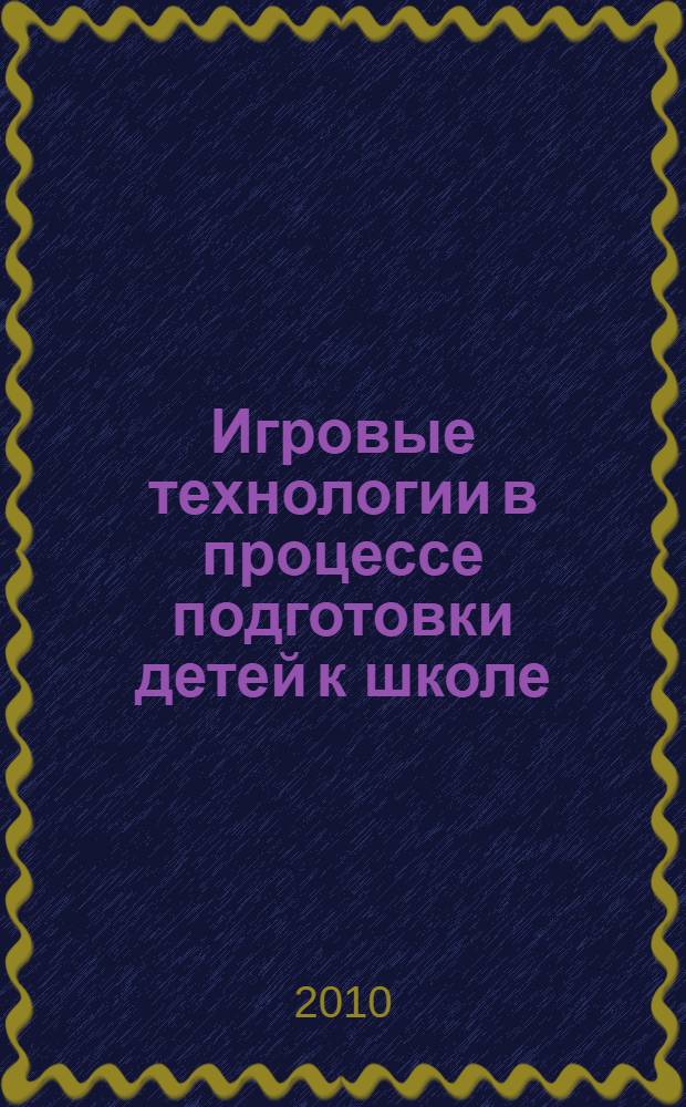 Игровые технологии в процессе подготовки детей к школе : методические рекомендации