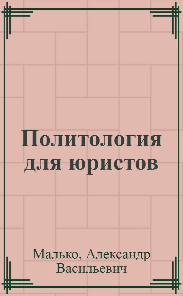 Политология для юристов : учебное пособие : для студентов высших учебных заведений, обучающихся по направлению подготовки 030501 (021100) "Юриспруденция", по специальностям 030501 (021100) "Юриспруденция", 030500 (521400) "Юриспруденция (бакалавр)"