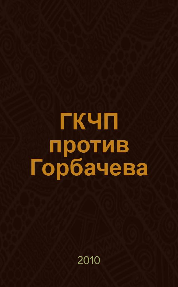 ГКЧП против Горбачева : последний бой за СССР