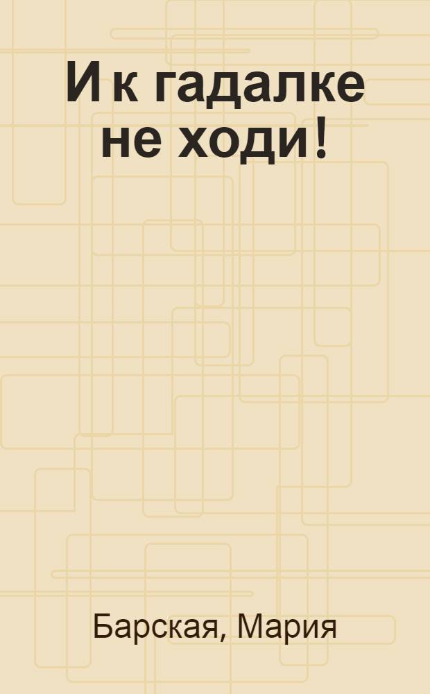 И к гадалке не ходи! : роман