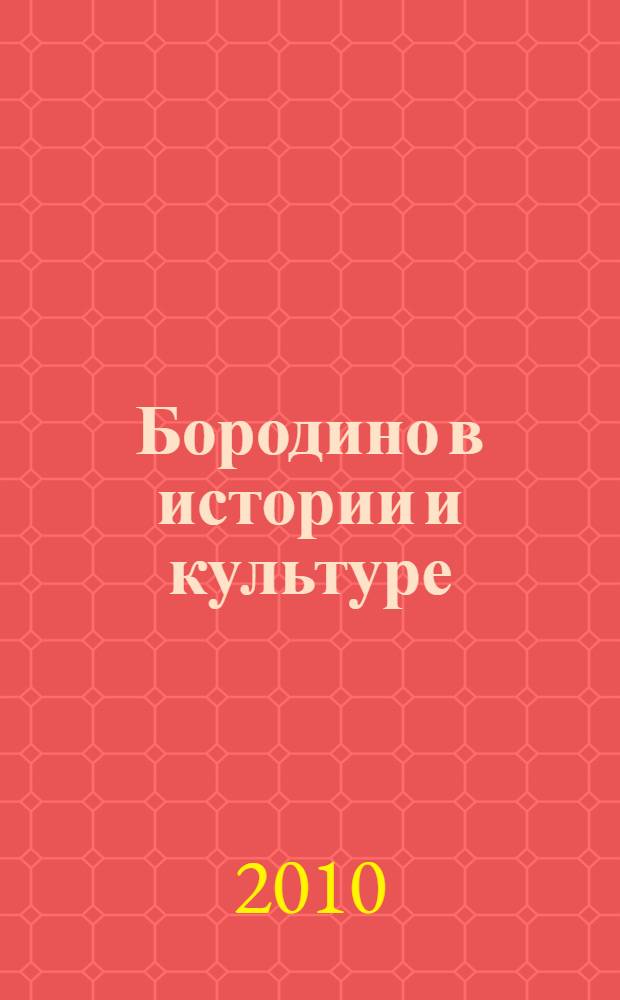 Бородино в истории и культуре : материалы Международной научной конференции, 7-10 сентября 2009 г
