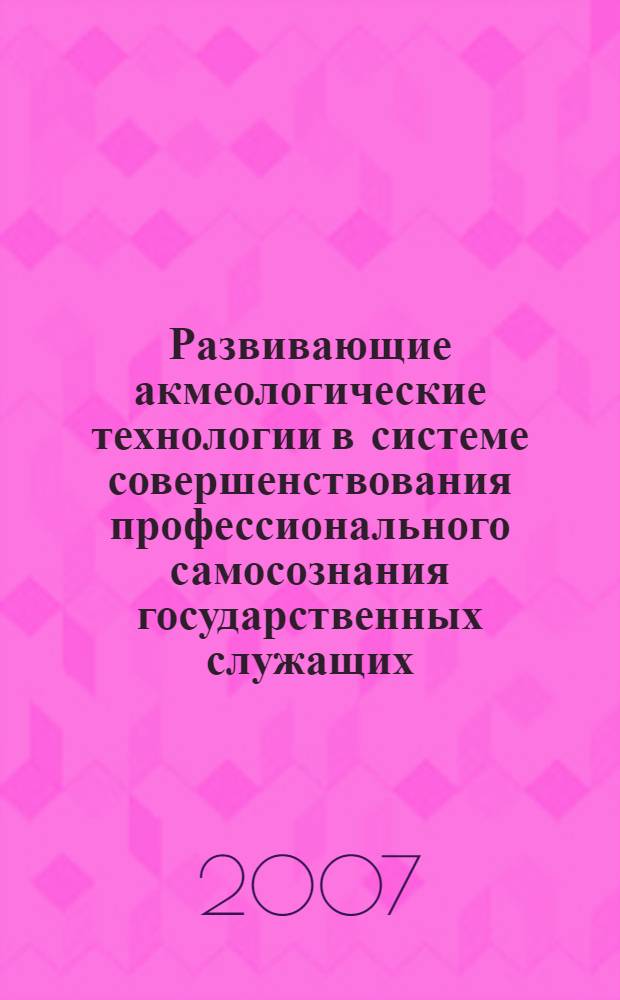 Развивающие акмеологические технологии в системе совершенствования профессионального самосознания государственных служащих : автореферат диссертации на соискание ученой степени к. психол. н. : специальность 19.00.13 <психология развития>