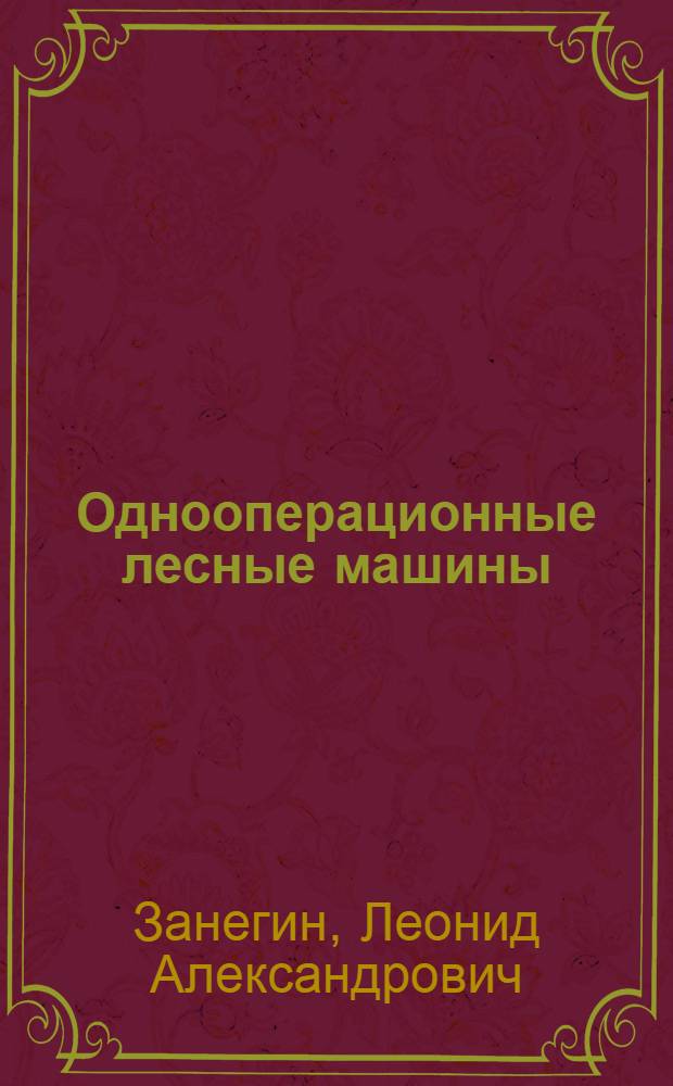 Однооперационные лесные машины : монография : в 2 т