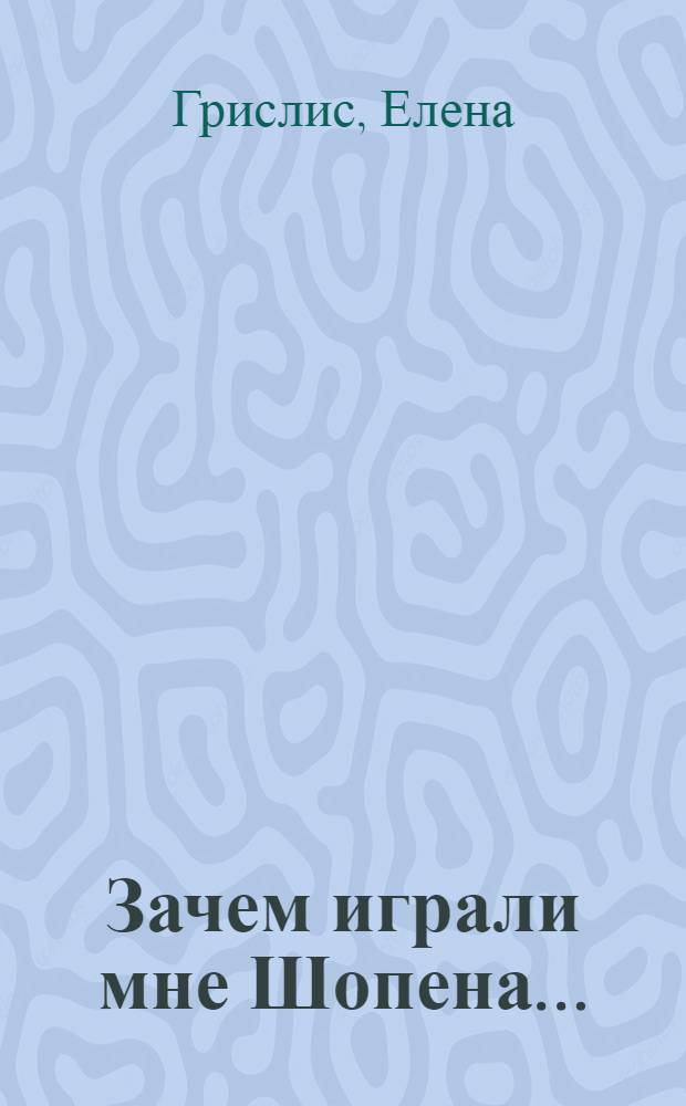 Зачем играли мне Шопена... : сборник стихов : к 200-летию композитора