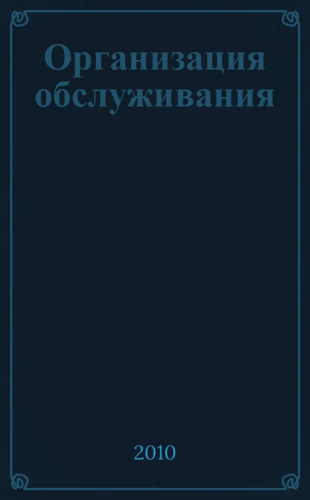 Организация обслуживания : учебно-методическое пособие для студентов очной и заочной форм обучения и ФДО специальностей 100103 "Социально-культурный сервис и туризм" и 100201 "Туризм"