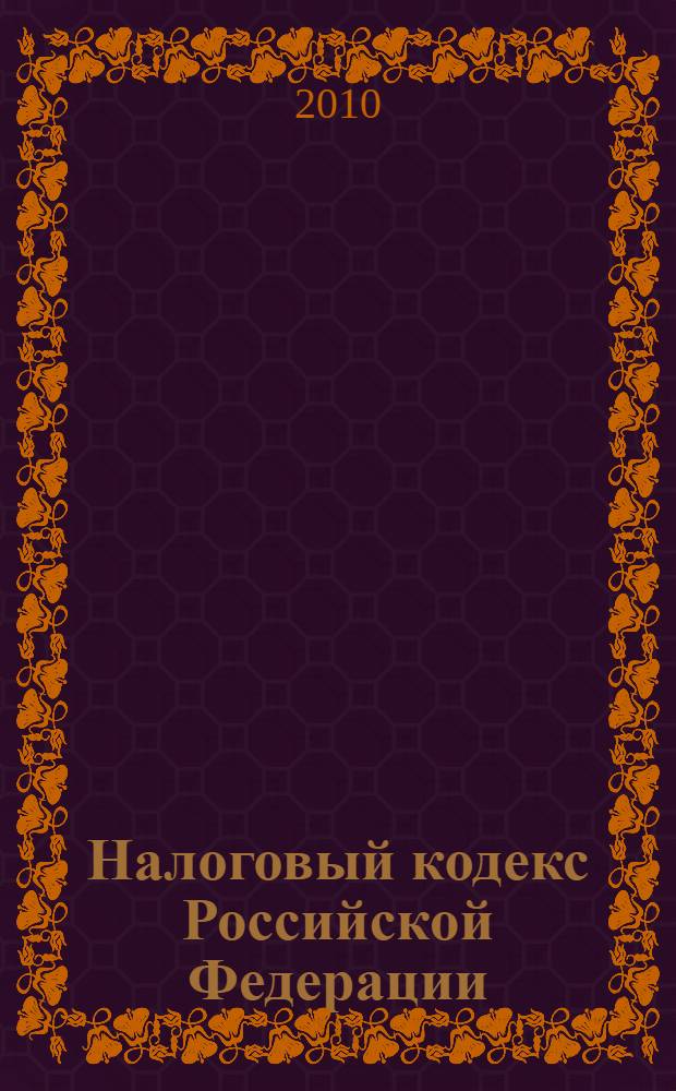 Налоговый кодекс Российской Федерации : часть первая, часть вторая : официальный текст : текст Кодекса приводится по состоянию на 3 сентября 2010 г.
