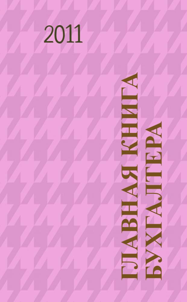 Главная книга бухгалтера : подготовлено с учетом последних указаний Минфина России и требований налоговых органов : сложные вопросы, практические примеры, оформление документов, анализ арбитражной практики