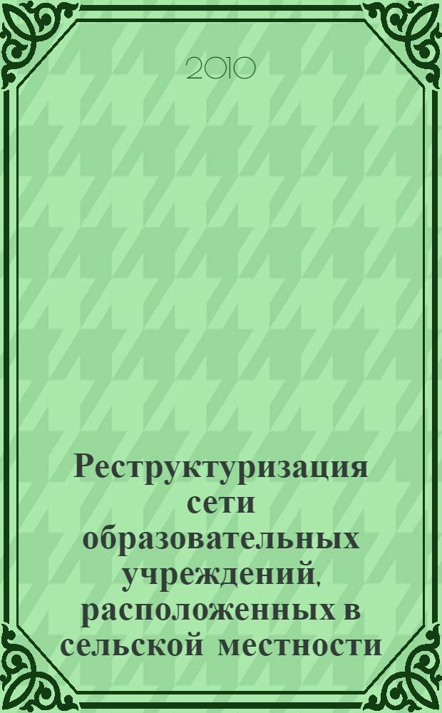 Реструктуризация сети образовательных учреждений, расположенных в сельской местности : сборник научно-методических рекомендаций