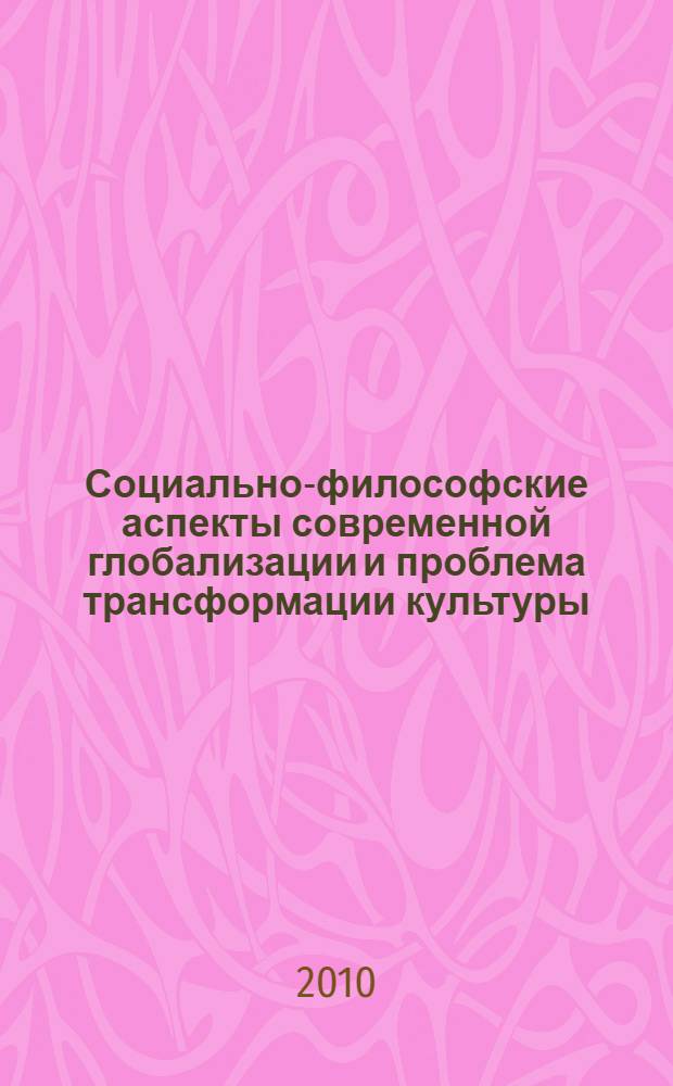 Социально-философские аспекты современной глобализации и проблема трансформации культуры : автореферат диссертации на соискание ученой степени к. филос. н. : специальность 09.00.11 <Социальная философия>