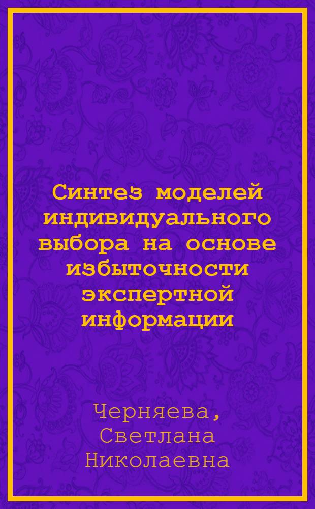 Синтез моделей индивидуального выбора на основе избыточности экспертной информации : автореферат диссертации на соискание ученой степени к.ф.-м. н. : специальность 05.13.18 <Математическое моделирование, численные методы и комплексы программ>