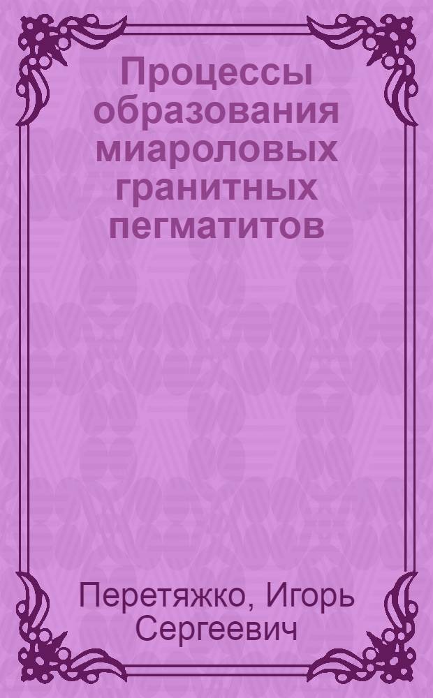 Процессы образования миароловых гранитных пегматитов : автореферат диссертации на соискание ученой степени д. г.-м. н. : специальность 25.00.04 <Петрология, вулканология>