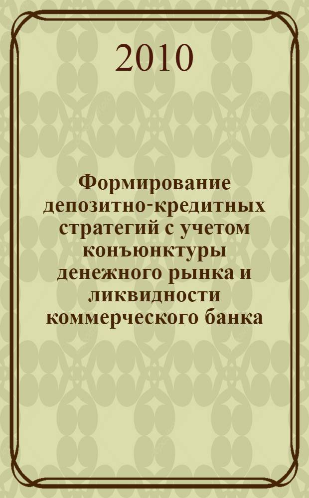 Формирование депозитно-кредитных стратегий с учетом конъюнктуры денежного рынка и ликвидности коммерческого банка : автореферат диссертации на соискание ученой степени к. э. н. : специальность 08.00.10 <Финансы, денежное обращение и кредит>