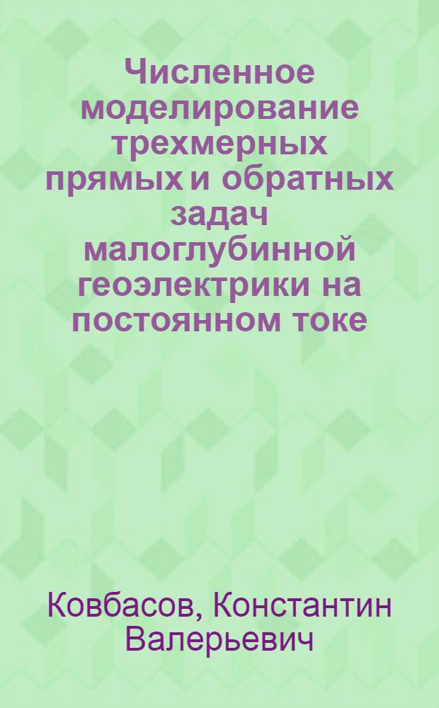 Численное моделирование трехмерных прямых и обратных задач малоглубинной геоэлектрики на постоянном токе : автореферат диссертации на соискание ученой степени кандидата физико-математических наук : специальность 25.00.10 <Геофизика, геофизические методы поисков полезных ископаемых>