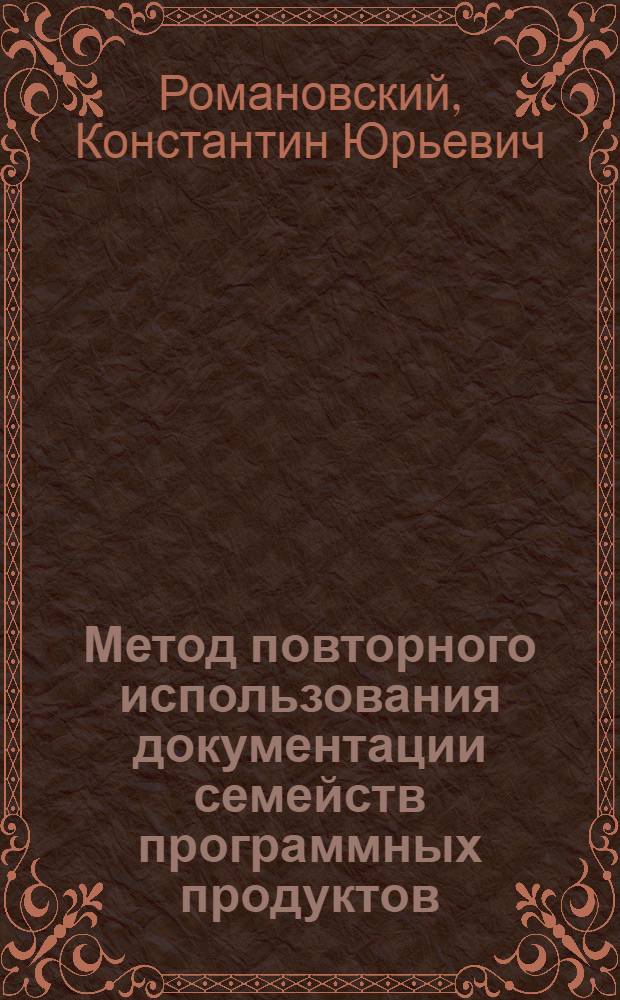 Метод повторного использования документации семейств программных продуктов : автореферат диссертации на соискание ученой степени кандидата физико-математических наук : специальность 05.13.11 <Математическое и программное обеспечение вычислительных машин, комплексов и компьютерных сетей>