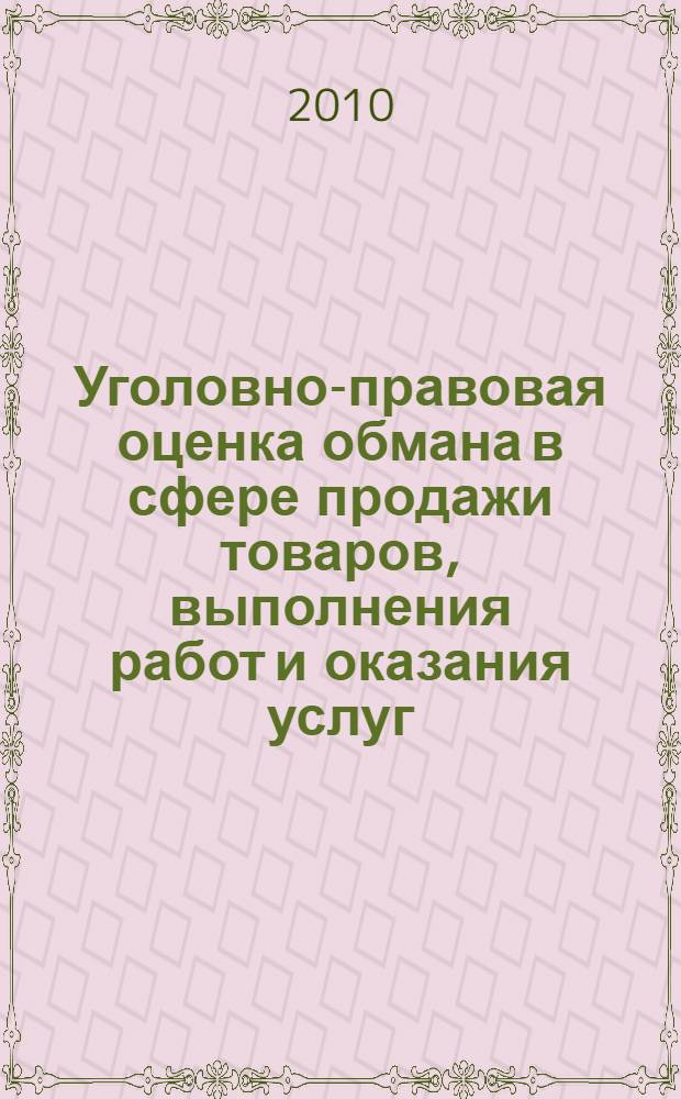 Уголовно-правовая оценка обмана в сфере продажи товаров, выполнения работ и оказания услуг : автореферат диссертации на соискание ученой степени к. ю. н. : специальность 12.00.08 <Уголовное право и криминология; уголовно-исполнительное право>