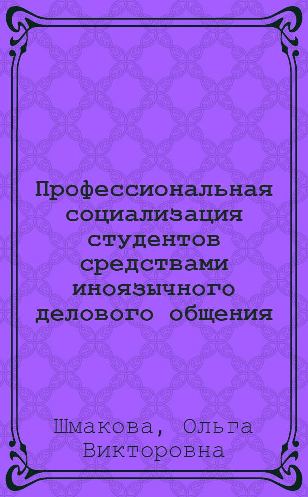 Профессиональная социализация студентов средствами иноязычного делового общения : автореферат диссертации на соискание ученой степени кандидата педагогических наук : специальность 13.00.08 <Теория и методика профессионального образования>