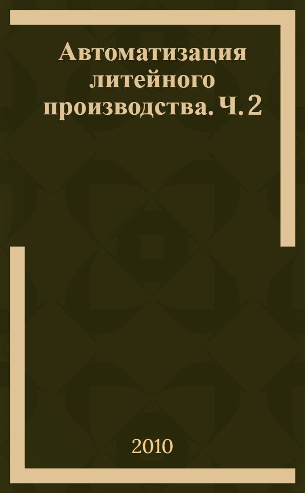 Автоматизация литейного производства. Ч. 2