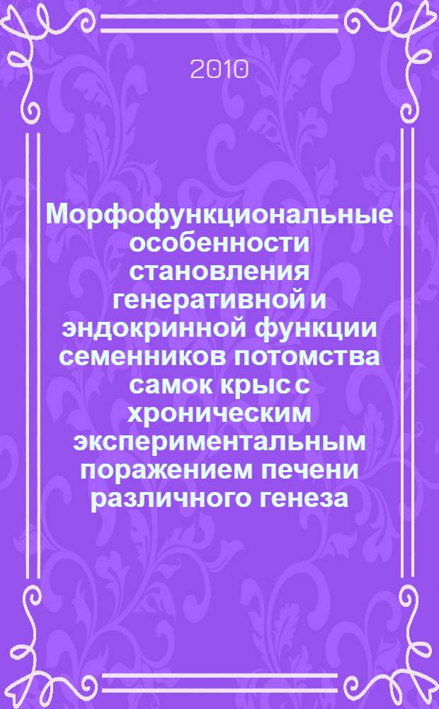 Морфофункциональные особенности становления генеративной и эндокринной функции семенников потомства самок крыс с хроническим экспериментальным поражением печени различного генеза : автореферат диссертации на соискание ученой степени кандидата биологических наук : специальность 03.03.01 <Физиология>