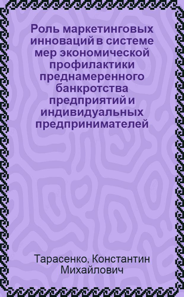 Роль маркетинговых инноваций в системе мер экономической профилактики преднамеренного банкротства предприятий и индивидуальных предпринимателей : автореферат диссертации на соискание ученой степени кандидата экономических наук : специальность 08.00.05 <Экономика и управление народным хозяйством по отраслям и сферам деятельности>