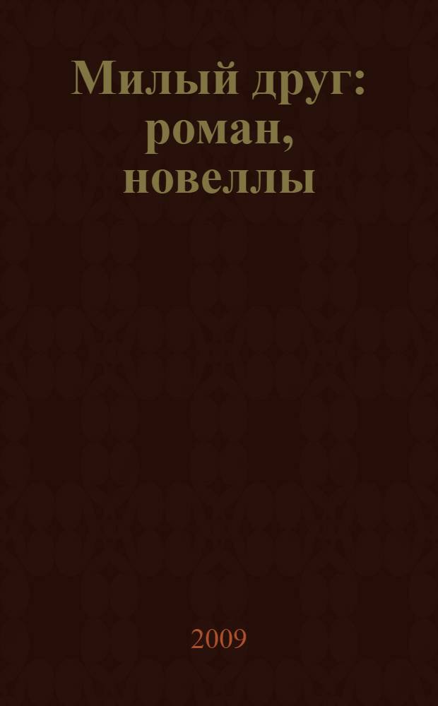 Милый друг : роман, новеллы : перевод с французского