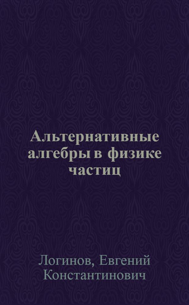 Альтернативные алгебры в физике частиц : автореферат диссертации на соискание ученой степени доктора физико-математических наук : специальность 01.04.02 <Теоретическая физика>