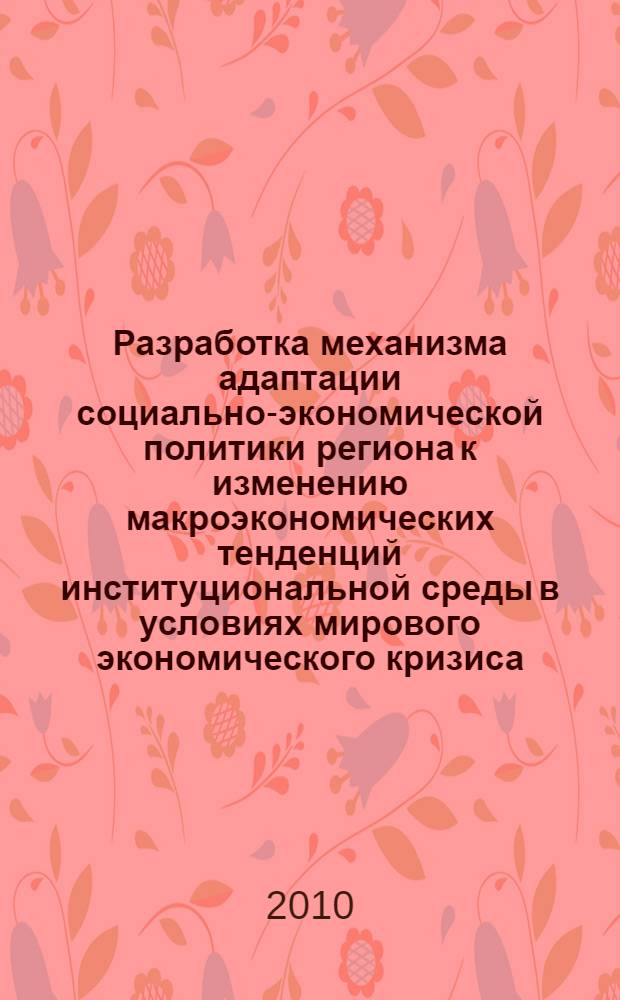 Разработка механизма адаптации социально-экономической политики региона к изменению макроэкономических тенденций институциональной среды в условиях мирового экономического кризиса : автореферат диссертации на соискание ученой степени кандидата экономических наук : специальность 08.00.05 <Экономика и управление народным хозяйством по отраслям и сферам деятельности>