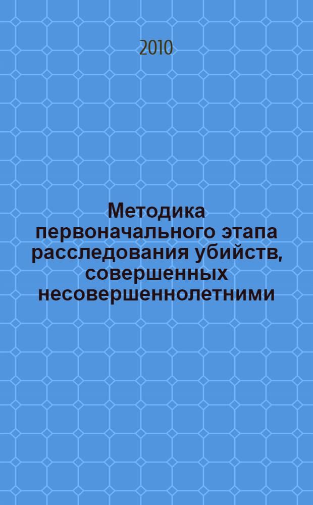 Методика первоначального этапа расследования убийств, совершенных несовершеннолетними : автореферат диссертации на соискание ученой степени кандидата юридических наук : специальность 12.00.09 <Уголовный процесс; криминалистика; оперативно-розыскная деятельность>