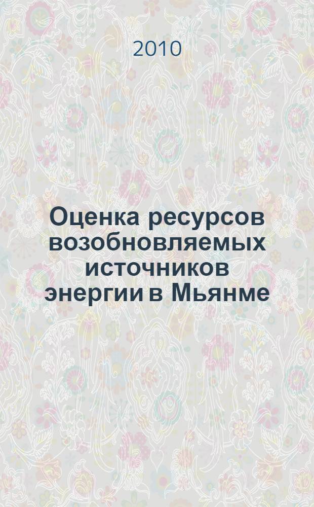 Оценка ресурсов возобновляемых источников энергии в Мьянме : автореферат диссертации на соискание ученой степени кандидата технических наук : специальность 05.14.08 <Энергоустановки на основе возобновляемых видов энергии>