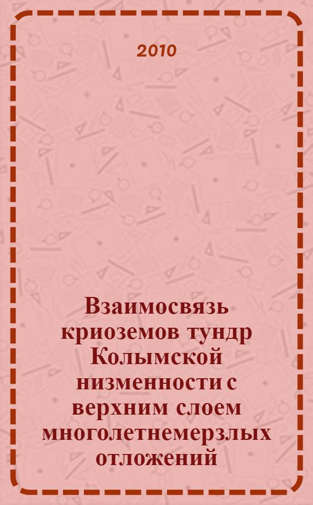 Взаимосвязь криоземов тундр Колымской низменности с верхним слоем многолетнемерзлых отложений : автореферат диссертации на соискание ученой степени кандидата биологических наук : специальность 03.00.27 <Почвоведение>