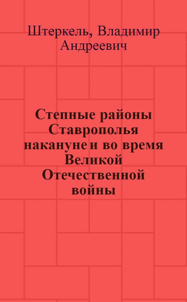 Степные районы Ставрополья накануне и во время Великой Отечественной войны (1939-1945 гг.) : автореферат диссертации на соискание ученой степени кандидата исторических наук : специальность 07.00.02 <Отечественная история>