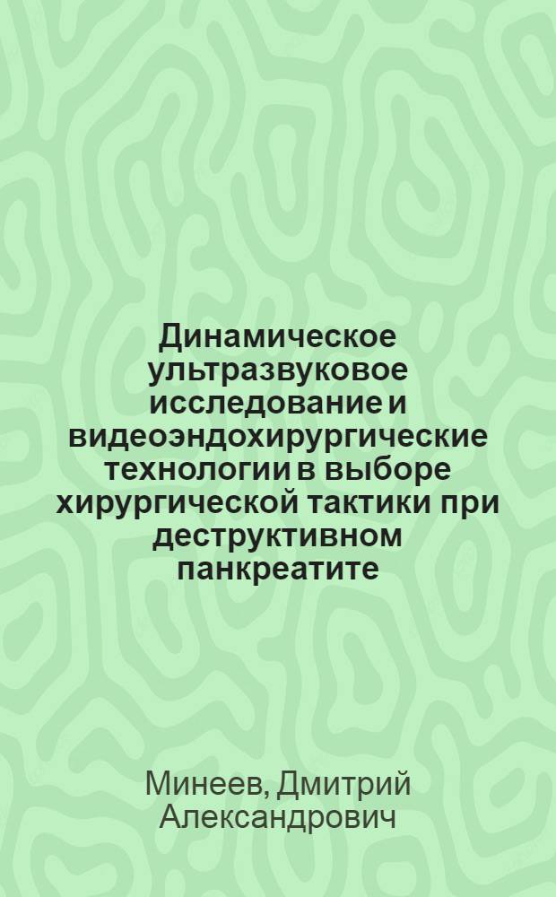 Динамическое ультразвуковое исследование и видеоэндохирургические технологии в выборе хирургической тактики при деструктивном панкреатите : автореферат диссертации на соискание ученой степени кандидата медицинских наук : специальность 14.01.17
