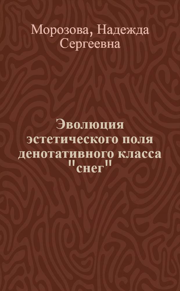 Эволюция эстетического поля денотативного класса "снег" : ( на материале русской поэзии ХV|||-ХХ вв.) : автореферат диссертации на соискание ученой степени кандидата филологических наук : специальность 10.02.01 <Русский язык>