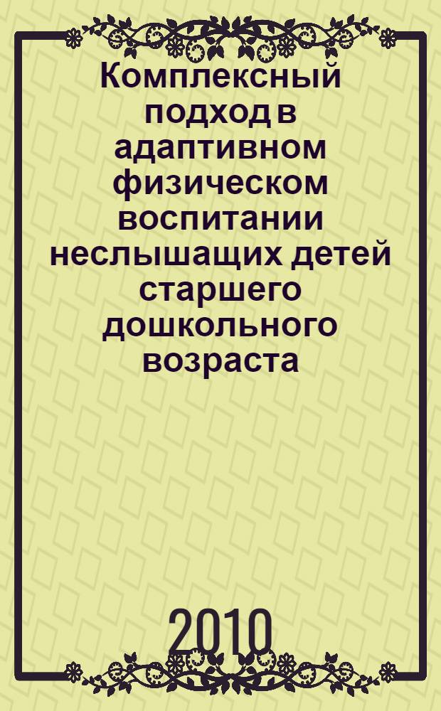 Комплексный подход в адаптивном физическом воспитании неслышащих детей старшего дошкольного возраста : автореферат диссертации на соискание ученой степени кандидата педагогических наук : специальность 13.00.04 <Теория и методика физического воспитания, спортивной тренировки,оздоровительной и адаптивной физической культуры>