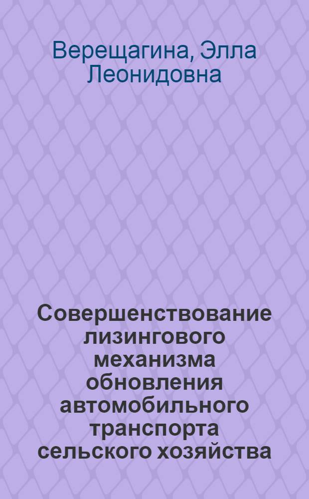 Совершенствование лизингового механизма обновления автомобильного транспорта сельского хозяйства : (на материалах Кировской области) : автореферат диссертации на соискание ученой степени кандидата экономических наук : специальность 08.00.05 <Экономика и управление народным хозяйством по отраслям и сферам деятельности>