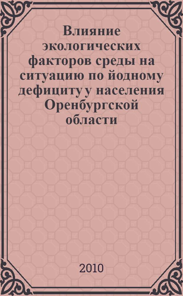 Влияние экологических факторов среды на ситуацию по йодному дефициту у населения Оренбургской области : автореферат диссертации на соискание ученой степени кандидата биологических наук : специальность 03.02.08 <Экология по отраслям>