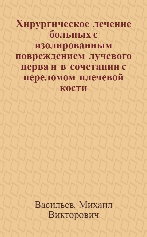 Хирургическое лечение больных с изолированным повреждением лучевого нерва и в сочетании с переломом плечевой кости : (клинико-экспериментальное исследование) : автореферат диссертации на соискание ученой степени кандидата медицинских наук : специальность 14.01.15 <Травматология и ортопедия>