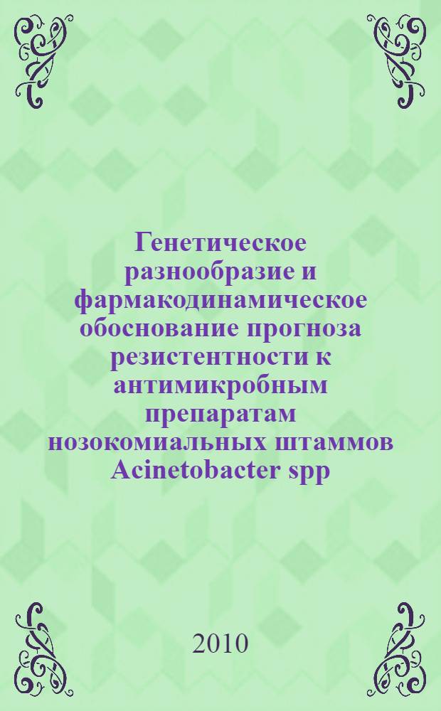 Генетическое разнообразие и фармакодинамическое обоснование прогноза резистентности к антимикробным препаратам нозокомиальных штаммов Acinetobacter spp. в различных регионах России и Беларуси : автореферат диссертации на соискание ученой степени кандидата медицинских наук : специальность 03.02.03 <Микробиология> : специальность 14.03.06 <Фармакология, клиническая фармакология>