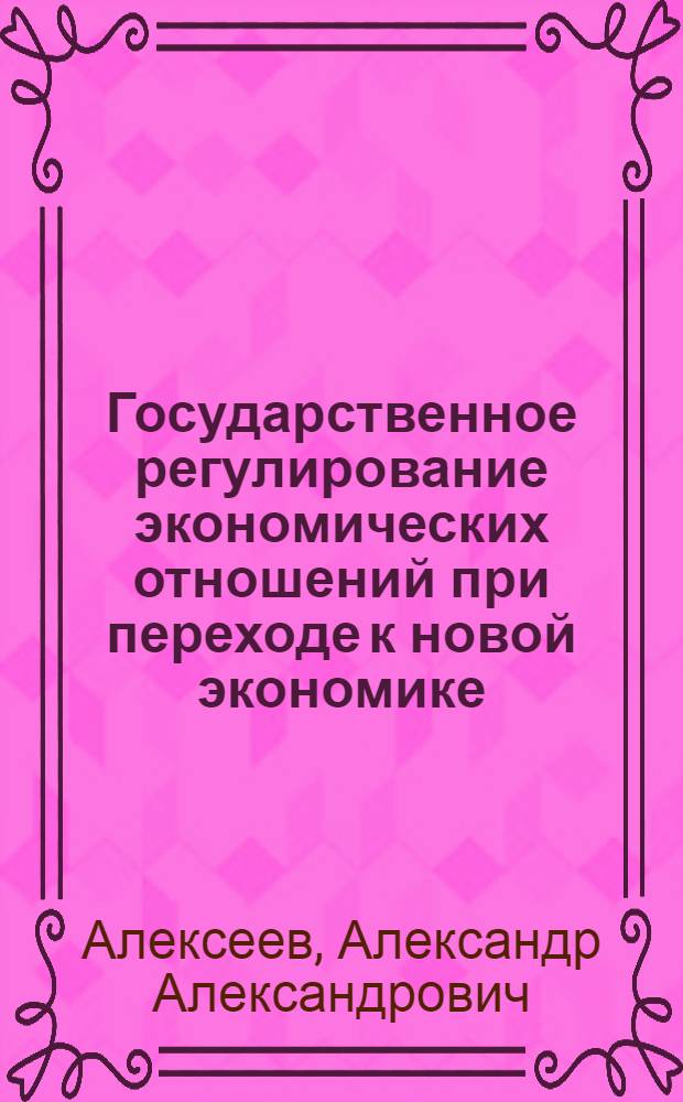 Государственное регулирование экономических отношений при переходе к новой экономике : автореферат диссертации на соискание ученой степени кандидата экономических наук : специальность 08.00.01 <Экономическая теория>