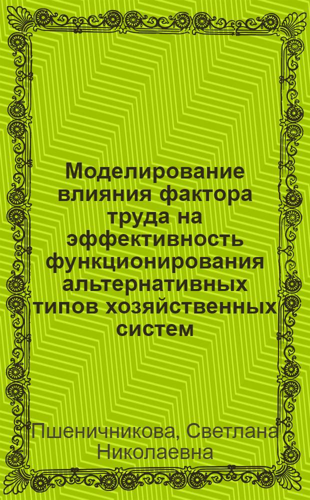 Моделирование влияния фактора труда на эффективность функционирования альтернативных типов хозяйственных систем : учебное пособие