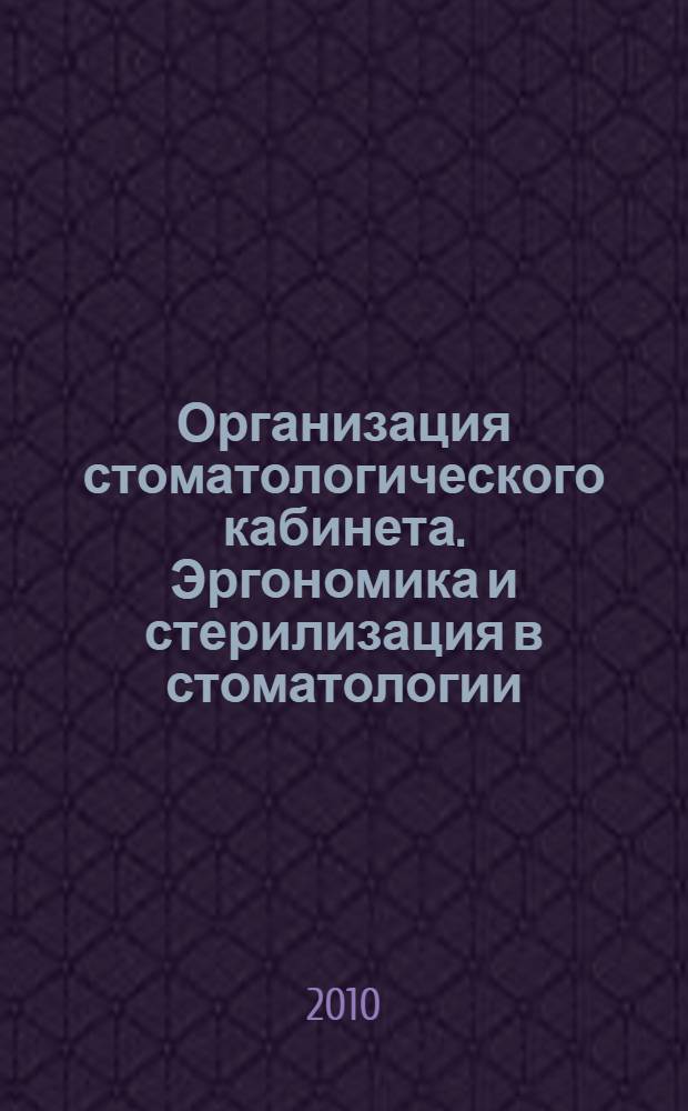 Организация стоматологического кабинета. Эргономика и стерилизация в стоматологии : учебно-методическое пособие по терапевтической стоматологии для студентов стоматологического факультета