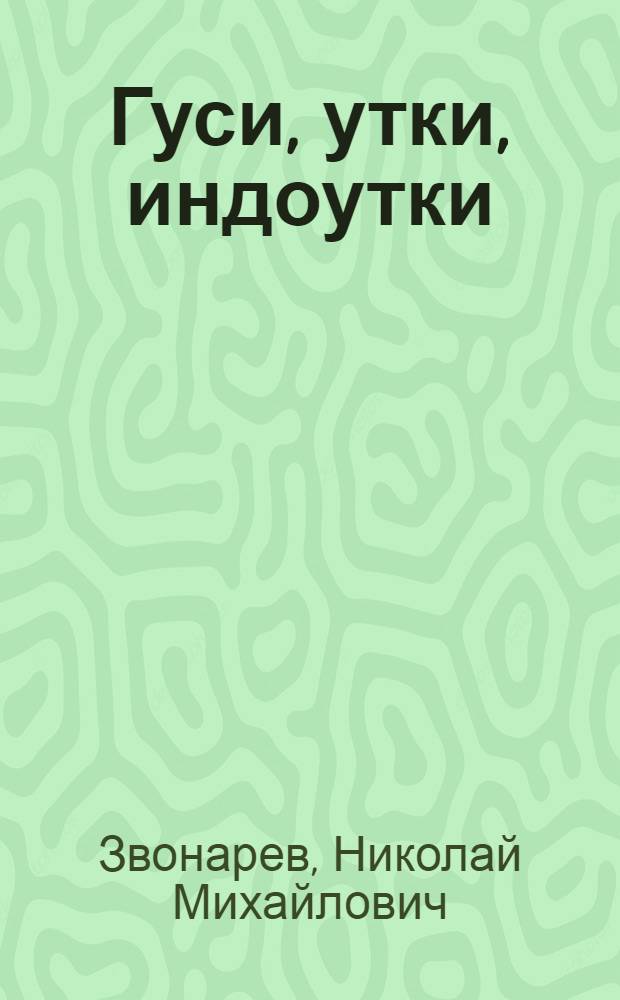 Гуси, утки, индоутки : прибыльная домашняя птицеферма от А до Я